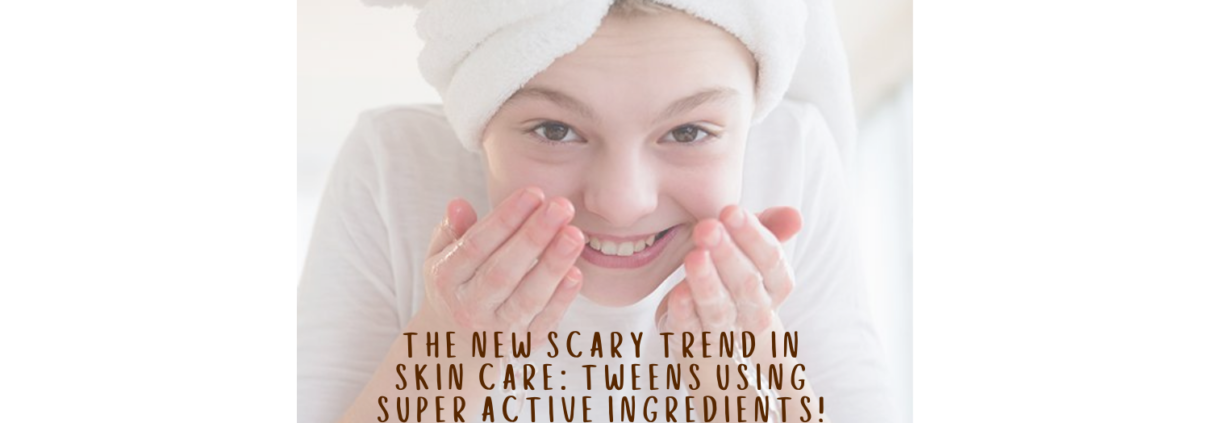 The new scary trend in skin care: Tweens using super active ingredients.
