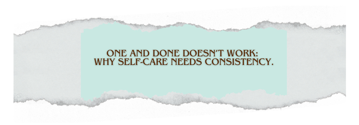 One and done doesn't work: why self-care needs consistency