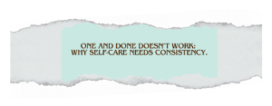 One and done doesn't work: why self-care needs consistency